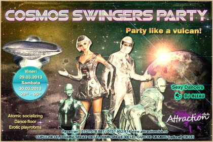 Pe planeta erotică Attraction Club în data de 29 și 30 martie se dă o petrecere de aterizare: COSMOS SWINGERS PARTY. Vei avea destul spațiu să socializezi cu populația apetisantă, roboții te vor incita cu supunerea lor, dansatoarele sexy și muzica vulcanicului DJ Bleau te vor face “să-ți iei zborul”. Limba planetei Attraction este însă necunoscută așa că bazează-te numai pe body language. Accesul în club este permis până la orele 24.00!